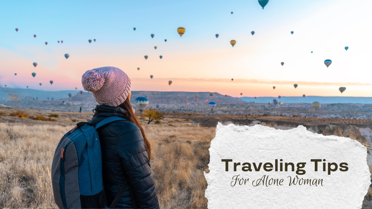 Overcoming Fear and Essential Tips For Traveling Alone as a Woman